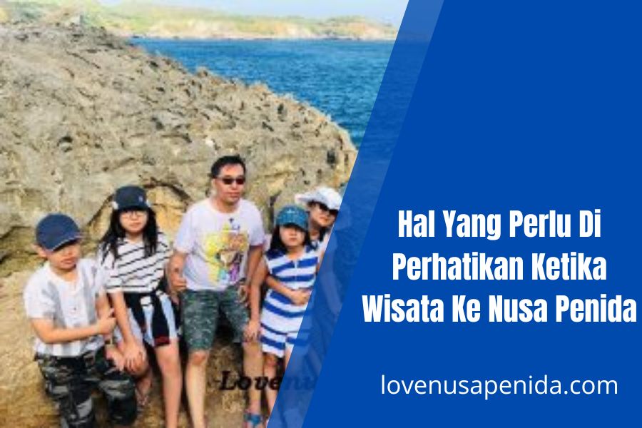 Hal Yang Perlu Di Perhatikan Ketika Wisata Ke Nusa Penida